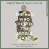 The_Man_Who_Created_the_Middle_East__A_Story_of_Empire__Conflict_and_the_Sykes-Picot_Agreement