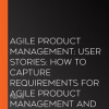 Agile_Product_Management__User_Stories__How_to_Capture_Requirements_for_Agile_Product_Management