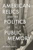American_relics_and_the_politics_of_public_memory