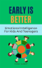 Early_Is_Better__Emotional_Intelligence_for_Kids_and_Teenagers
