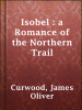 Isobel___a_Romance_of_the_Northern_Trail