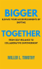 Bigger_Together__Elevate_Your_Accomplishments_by_Shifting_From_Self-Reliance_to_Collaborative_Empowe
